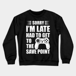 Sorry I'm Late Had To Get To The Save Point Crewneck Sweatshirt